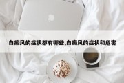 白癜风的症状都有哪些,白癜风的症状和危害