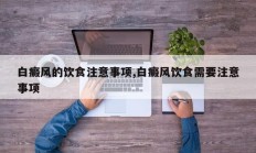 白癜风的饮食注意事项,白癜风饮食需要注意事项