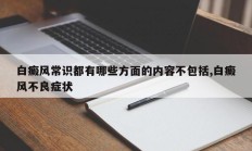 白癜风常识都有哪些方面的内容不包括,白癜风不良症状