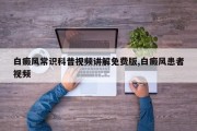 白癜风常识科普视频讲解免费版,白癜风患者视频