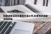 科普讲堂活动方案及内容小学,科普知识讲座活动内容