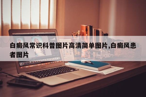 白癜风常识科普图片高清简单图片,白癜风患者图片